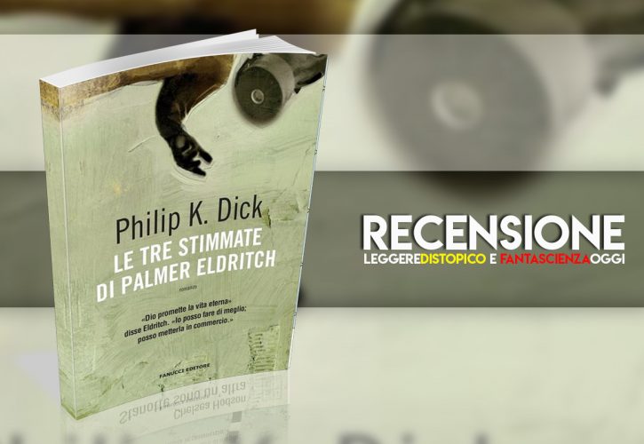 Recensione Le tre stimmate di Palmer Eldritch di Philip Dick