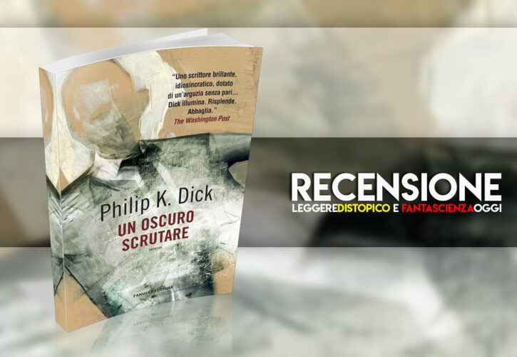 Recensione : Un oscuro scrutare di Philip K. Dick